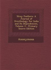 Stray Feathers A Journal of Ornithology for India and Its Dependencies, Volume 3 - Primary Source Edition,129343809X,9781293438091