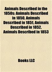 Animals Described in the 1850s Animals Described in 1850, Animals Described in 1851, Animals Described in 1852, Animals Described in 1853,1158006020,9781158006021