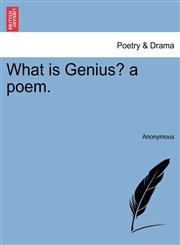 What is Genius? a poem.,1241022054,9781241022051