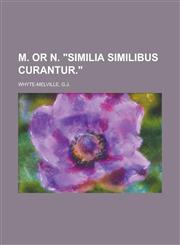 M. or N. Similia Similibus Curantur.,115364276X,9781153642767