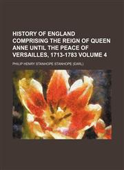 History of England comprising the reign of Queen Anne until the peace of Versailles, 1713-1783 Volume 4,1154337243,9781154337242