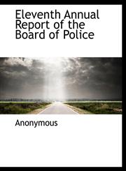 Eleventh Annual Report of the Board of Police,1140085298,9781140085294