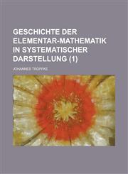 Geschichte Der Elementar-Mathematik in Systematischer Darstellung (1 ),123135366X,9781231353660