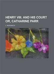 Henry VIII. And His Court Or, Catharine Parr,1230074120,9781230074122