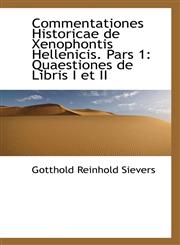 Commentationes Historicae de Xenophontis Hellenicis. Pars 1 Quaestiones de Libris I et II,1110116446,9781110116447