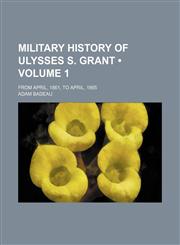 Military History of Ulysses S. Grant (Volume 1); From April, 1861, to April, 1865,1151214191,9781151214195