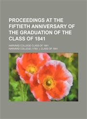 Proceedings at the Fiftieth Anniversary of the Graduation of the Class of 1841; Harvard College Class of 1841,1151671193,9781151671196