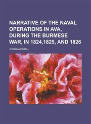 Narrative of the Naval Operations in Ava, During the Burmese War, in 1824,1825, and 1826,115068738X,9781150687389