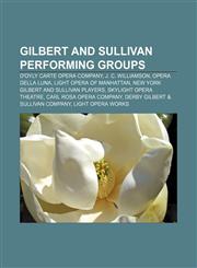 Gilbert and Sullivan performing groups D'Oyly Carte Opera Company, J. C. Williamson, Opera della Luna, Light Opera of Manhattan,1233122142,9781233122141