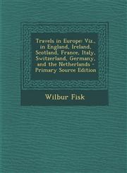 Travels in Europe Viz., in England, Ireland, Scotland, France, Italy, Switzerland, Germany, and the Netherlands - Primary Source Edition,1287945015,9781287945017