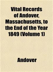Vital Records of Andover, Massachusetts, to the End of the Year 1849 (Volume 1),1153201240,9781153201247
