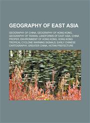 Geography of East Asia Geography of China, Geography of Hong Kong, Geography of Taiwan, Landforms of East Asia, China proper,123312868X,9781233128686