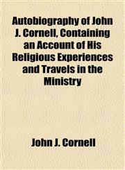 Autobiography of John J. Cornell, Containing an Account of His Religious Experiences and Travels in the Ministry,1152627198,9781152627192
