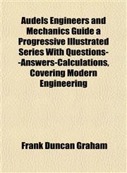 Audels Engineers and Mechanics Guide a Progressive Illustrated Series With Questions--Answers-Calculations, Covering Modern Engineering,1151736090,9781151736093