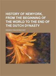 History of Newyork, From the Beginning of the World to the End of the Dutch Dynasty,1150905794,9781150905797