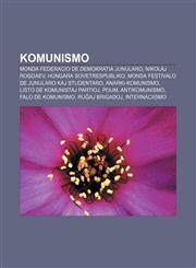Komunismo Monda Federacio de Demokratia Junularo, Nikolaj Rogdaev, Hungara Sovetrespubliko, Monda Festivalo de Junularo kaj Studentaro, Anarki-komunismo, Listo de komunistaj partioj, POUM, Antikomunismo, Falo de komunismo, Ruĝaj Brigadoj,1232963526,9781232963523
