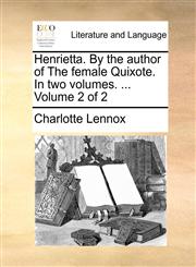 Henrietta. By the author of The female Quixote. In two volumes. ...  Volume 2 of 2,117042337X,9781170423370