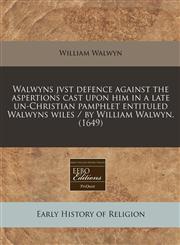 Walwyns jvst defence against the aspertions cast upon him in a late un-Christian pamphlet entituled Walwyns wiles / by William Walwyn. (1649),1171291221,9781171291220