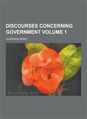 Discourses Concerning Government Volume 1,1230311254,9781230311258