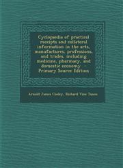 Cyclopaedia of Practical Receipts and Collateral Information in the Arts, Manufactures, Professions, and Trades, Including Medicine, Pharmacy, and Dom,1287659578,9781287659570