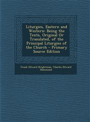 Liturgies, Eastern and Western Being the Texts, Original or Translated, of the Principal Liturgies of the Church - Primary Source Edition,1293706396,9781293706398