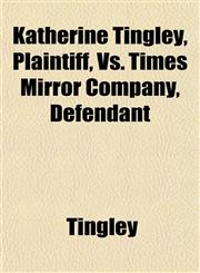 Katherine Tingley, Plaintiff, Vs. Times Mirror Company, Defendant,1153388936,9781153388931