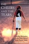 The Cheers and the Tears A Healthy Alternative to the Dark Side of Youth Sports Today 1st Edition,0787940372,9780787940379