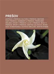 Prešov Doprava v Prešove, Kultúra v Prešove, Mestské časti Prešova, Osobnosti z Prešova, Prešovské sídliská, Stavby v Prešove, Ulice v Prešove,1232999482,9781232999485