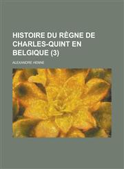 Histoire Du Regne de Charles-Quint En Belgique (3),1234087413,9781234087418