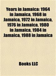 Years in Jamaica 1964 in Jamaica, 1968 in Jamaica, 1972 in Jamaica, 1976 in Jamaica, 1980 in Jamaica, 1984 in Jamaica, 1988 in Jamaica,1157976557,9781157976554