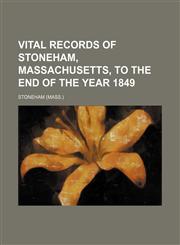 Vital records of Stoneham, Massachusetts, to the end of the year 1849,1153202409,9781153202404