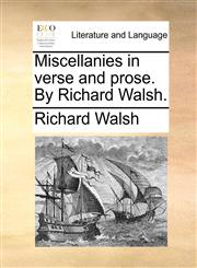 Miscellanies in verse and prose. By Richard Walsh.,1170115993,9781170115992
