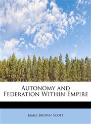Autonomy and Federation Within Empire,1241656096,9781241656096
