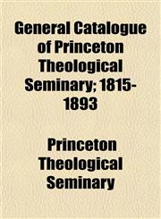 General Catalogue of Princeton Theological Seminary; 1815-1893,1152259822,9781152259829