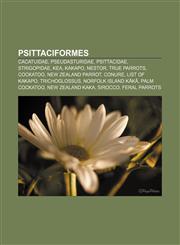 Psittaciformes Cacatuidae, Pseudasturidae, Psittacidae, Strigopidae, Kea, Kakapo, Nestor, True parrots, Cockatoo, New Zealand parrot, Conure,1156862086,9781156862087