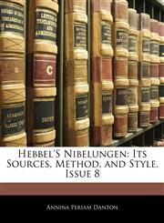 Hebbel's Nibelungen Its Sources, Method, and Style, Issue 8,1142278506,9781142278502