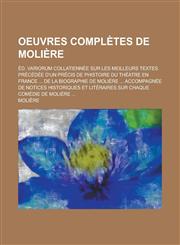 Oeuvres Completes de Moliere; Ed. Variorum Collatiennee Sur Les Meilleurs Textes Precedee D'Un Precis de Phistoire Du Theatre En France ... de La Biog,1234464756,9781234464752