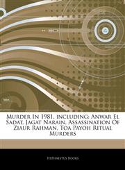 Articles On Murder In 1981, including Anwar El Sadat, Jagat Narain, Assassination Of Ziaur Rahman, Toa Payoh Ritual Murders,1243325240,9781243325242
