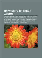 University of Tokyo alumni Jokichi Takamine, Yukio Mishima, Nam June Paik, Kenzo Tange, Nobusuke Kishi, Goro Shimura, Takeo Fukuda,1157045723,9781157045724