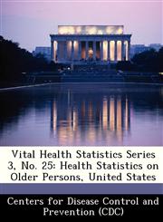 Vital Health Statistics Series 3, No. 25 Health Statistics on Older Persons, United States,1249030463,9781249030461