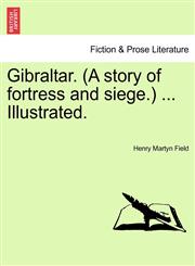 Gibraltar. (A story of fortress and siege.) ... Illustrated.,1240928009,9781240928002
