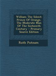 William The Silent Prince Of Orange, The Moderate Man Of The Sixteenth Century - Primary Source Edition,1295093723,9781295093724