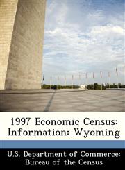 1997 Economic Census Information: Wyoming,1288462840,9781288462841