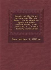 Narrative of the Life and Adventures of Matthew Bunn ... In an Expedition Against the North-Western Indians, in the Years 1791, 2, 3, 4, and 5 - Prim,1295455528,9781295455522