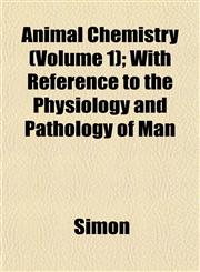 Animal Chemistry (Volume 1); With Reference to the Physiology and Pathology of Man,1151887021,9781151887023