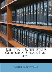 Bulletin - United States Geological Survey, Issue 475...,1273637542,9781273637544