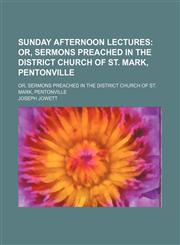 Sunday Afternoon Lectures; Or, Sermons Preached in the District Church of St. Mark, Pentonville. Or, Sermons Preached in the District Church of St. Mark, Pentonville,1150598530,9781150598531