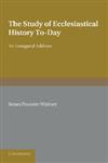The Study of Ecclesiastical History To-Day An Inaugural Address,1107643627,9781107643628