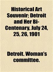 Historical Art Souvenir; Detroit and Her Bi-Centenary, July 24, 25, 26, 1901,1152937707,9781152937703