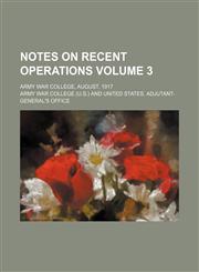 Notes on recent operations Volume 3; Army War College, August, 1917,1130781410,9781130781410